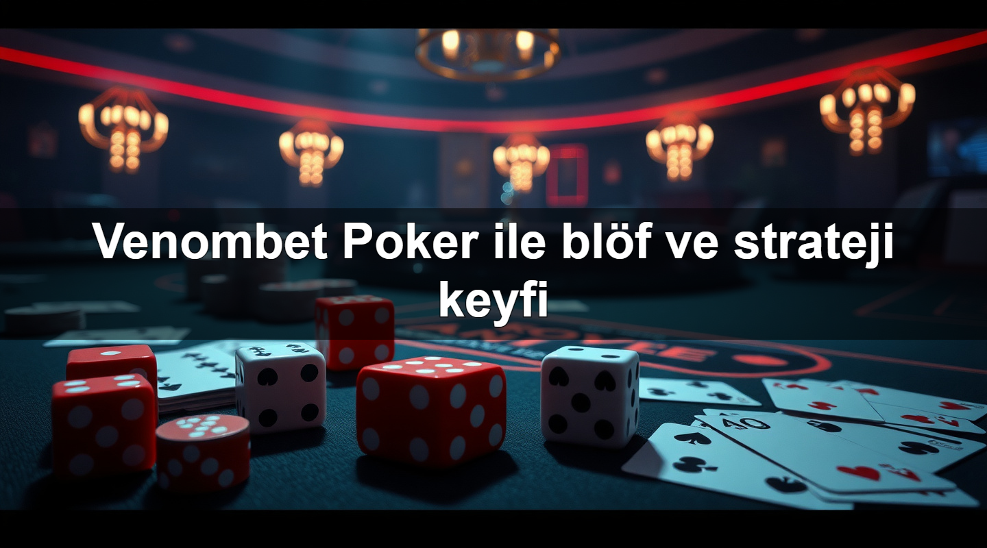 venombet poker ile bl f ve strateji keyfi 1783713859326